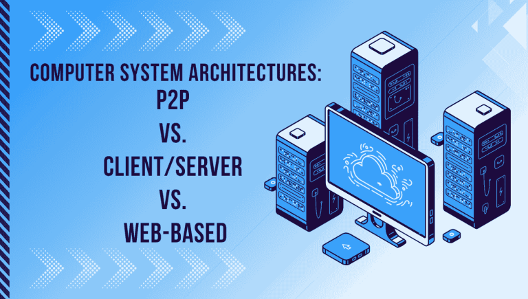 Computer System Architectures: P2P vs. Client/Server vs. Web-Based